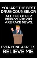 You Are The Best Drug Counselor All The Other Drug Counselors Are Fake News. Everyone Agrees. Believe Me.: Trump 2020 Notebook, Funny Productivity Planner, Daily Organizer For Work, Schedule Book, Meetings Writing Paper, For Drug Counselors