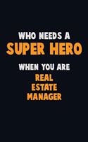 Who Need A SUPER HERO, When You Are Real Estate Manager: 6X9 Career Pride 120 pages Writing Notebooks