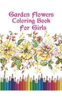 Garden Flowers Coloring Book For Girls: An Flowers Coloring Book For Adults with Flower Collection, Stress Relieving Flower Designs for Relaxation