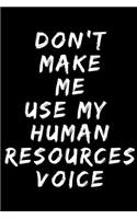 Don't Make Me Use My Human Resources Voice A beautiful: Lined Notebook / Journal Gift, Journal Gift, Funny Appreciation Notebook for HR employee, 120 Pages, 6 x 9 inches, Personal Diary, Personalized Jour