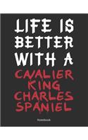 Life is Better With A Cavalier King Charles Spaniel Notebook