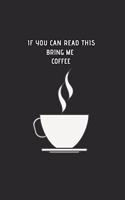 If You Can Read This, Bring Me Some CoFFee: 6x9 Lined Blank Funny Notebook & Journal 120 pages, Awesome Happy birthday for coffe lovers, with the funny quotes"If You Can Read This, Bring Me So