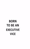 Born To Be An Executive Vice