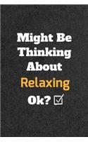 Might Be Thinking About Relaxing ok? Funny /Lined Notebook/Journal Great Office School Writing Note Taking