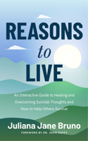 Reasons to Live: An Interactive Guide to Healing and Overcoming Suicidal Thoughts and How to Help Others Survive (Self Love Workbook for Suicide Ideation, Depression