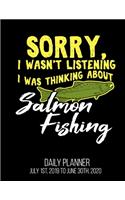 Sorry, I Wasn't Listening I Was Thinking About Salmon Fishing Daily Planner July 1st, 2019 To June 30th, 2020: Funny Fisherman Dad Husband Daily Planner