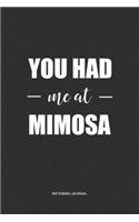 You Had Me At Mimosa: A 6 x 9 Inch Journal Notebook Diary With A Bold Text Font Slogan On A Matte Cover and 120 Blank Lined Pages