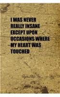 I Was Never Really Insane Except Upon Occasions Where My Heart Was Touched