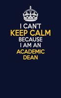 I Can't Keep Calm Because I Am An Academic Dean: Career journal, notebook and writing journal for encouraging men, women and kids. A framework for building your career.