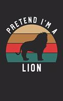 Lion Notebook - Pretend I'm A Lion Journal - Lion Gift for Animal Lovers - Lion Diary: Medium College-Ruled Journey Diary, 110 page, Lined, 6x9 (15.2 x 22.9 cm)