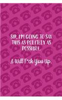 Sir, I'm Going To Say This AS Politely As Possible. I Will F*ck You Up.: Phone Notebook Journal Composition Blank Lined Diary Notepad 120 Pages Paperback Pink