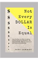 Not Every Dollar Is Equal: How the Flow-On effect of selling, costing and pricing decisions impact your business profitability