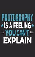 Photography Is A Feeling You Can't Explain: Funny Cool Photographer Journal - Notebook - Workbook - Diary - Planner - 6x9 - 120 Quad Paper Pages With An Awesome Comic Quote On The Cover. Cute 