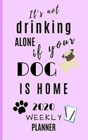 It's not drinking alone if your dog is home 2020 weekly planner