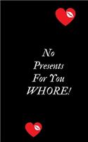 No Presents for you Whore!