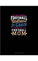 If You Think A Football Girlfriend Is Crazy Imagine A Football Mom: Cornell Notes Notebook(1019 Cornell Notes Notebook)