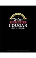 Always Be Yourself Unless You Can Be A Cougar Then Be A Cougar