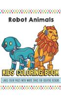 Robot Animals Kids Coloring Book Large Color Pages With White Space For Creative Designs: Activity Book for Children to Inspire Creativity and Mindfulness When at Home or While at School. Great for Kids of All Ages.