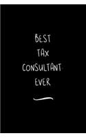 Best Tax Consultant. Ever: Funny Office Notebook/Journal For Women/Men/Coworkers/Boss/Business Woman/Funny office work desk humor/ Stress Relief Anger Management Journal(6x9 i