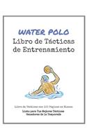 Libro de Tácticas de Entrenamiento de Water Polo: 100 Plantillas en Blanco para tus Tácticas Ganadoras, Ejercicios y Entrenamientos en un sólo Cuaderno de Notas
