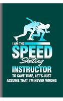 I am the Speed Skating Instructor: Cool Sport skating Design Funny Sayings For marathon speed skater Gift (6"x9") Lined Notebook to write in