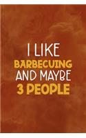 I Like Barbecuing And Maybe 3 People