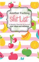 Another Fucking Shit List A Weekly Planner & Journal For Tired-Ass Women