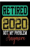 Retired 2020 Not My Problem Anymore Notebook