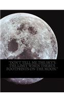 Don't Tell Me the Sky's the Limit When There's Footprints on the Moon.