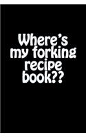 Where's My Forking Recipe Book: A Recipe Journal Notebook for Your Everyday Needs!