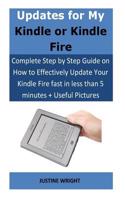 Updates for My Kindle or Kindle Fire: Complete Step by Step Guide on How to Effectively Update Your Kindle Fire Fast in Less Than 5 Minutes + Useful Pictures