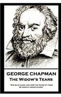 George Chapman - The Widow's Tears: 'She be my guide, and hers the praise of these, My worthy undertakings''