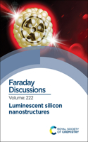 Luminescent Silicon Nanostructures: Faraday Discussion 222(Volume 222 Faraday Discussions)