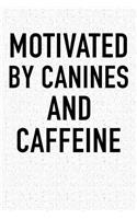 Motivated by Canines and Caffeine: A 6x9 Inch Matte Softcover Notebook Journal with 120 Blank Lined Pages and an Animal Loving Pet Dog Owner Cover Slogan