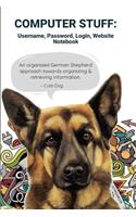 Computer Stuff: Username, Password, Login, Website Notebook an Organized German Shepherd Approach Towards Organizing & Retrieving Information. Cute Dog: Logbook:120