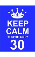 Keep Calm You're Only 30: Large Blue Notebook/Journal for Writing 100 Pages, 30th Birthday Gift for Men