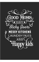 Good Moms Have Sticky Floors Messy Kitchens Laundry Piles and Happy Kids: Mom Journal, Her Life and Kids