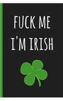 Notebook: Fuck Me I'm Irish. Funny Blank Novelty Journal, Perfect as a St Patricks Gift & a Great Alternative to a Card.Black