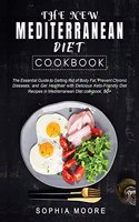 The New Mediterranean Diet Cookbook: The Essential Guide to Getting Rid of Body Fat, Prevent Chronic Diseases and Get Healthier with Delicious Keto-Friendly Diet Recipes in Mediterranea