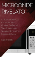 Microonde Rivelato: La Scienza Dietro una Cucina Rapida e Gustosa. Trasforma il Tuo Microonde da Semplice Riscaldatore a Maestro di Cucina