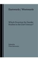 Eastwards / Westwards: Which Direction for Gender Studies in the 21st Century?