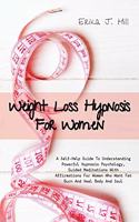 Weight Loss Hypnosis For Women: A Self-Help Guide To Understanding Powerful Hypnosis Psychology, Guided Meditations With Affirmations For Women Who Want Fat Burn And Heal Body And 