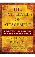 Five Levels of Attachment: Toltec Wisdom for the Modern World