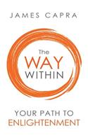 The Way Within - Your Path to Enlightenment: Stop Seeking, Start Seeing and Be Awakened
