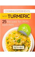 Cooking Experiments with Turmeric.: 25 Recipes for Real Admires.: 25 Recipes for Real Admires.