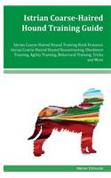 Istrian Coarse-Haired Hound Training Guide Istrian Coarse-Haired Hound Training Book Features: Istrian Coarse-Haired Hound Housetraining, Obedience Training, Agility Training, Behavioral Training, Tricks and More