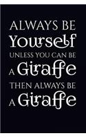 Always Be Yourself Unless You Can Be A Giraffe Then Always Be A Giraffe