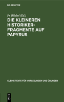 Die Kleineren Historikerfragmente Auf Papyrus: (149 Kleine Texte Für Vorlesungen Und Übungen)
