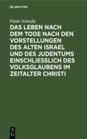 Das Leben Nach Dem Tode Nach Den Vorstellungen Des Alten Israel Und Des Judentums Einschließlich Des Volksglaubens Im Zeitalter Christi: Eine Biblisch-Theologische Untersuchung