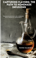 Capturing Flavors: The Path to Homemade Infusions: Transforming Oils and Vinegars into Aromatic Highlights